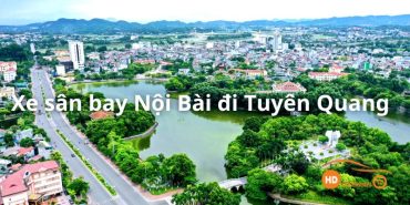 Bảng giá xe Nội Bài Tuyên Quang giá rẻ | Taxi chỉ từ 250k